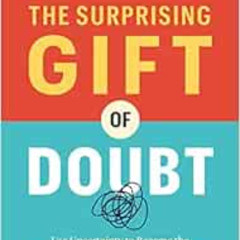 GET EPUB 📒 The Surprising Gift of Doubt: Use Uncertainty to Become the Exceptional L