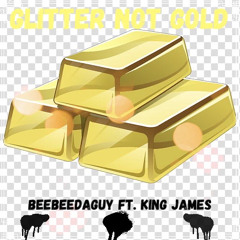 Glitter Not Gold (Glitter Aint Gold)🐝BeeBee Da Guy🐝 ft 👑King James👑
