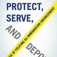 [ACCESS] KINDLE PDF EBOOK EPUB Protect, Serve, and Deport: The Rise of Policing as Im
