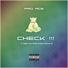 Pro Ace - Check(ft. Jimmy Cab x Frank Joseph x Baiilar Jr.)