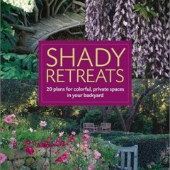 [View] EPUB KINDLE PDF EBOOK Shady Retreats: 20 Plans for Colorful, Private Spaces in