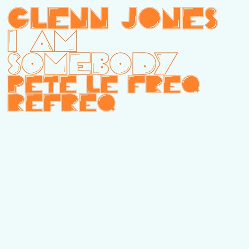 Glenn Jones - I Am Somebody (Pete Le Freq Refreq)