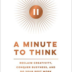 [ACCESS] PDF √ A Minute to Think: Reclaim Creativity, Conquer Busyness, and Do Your B
