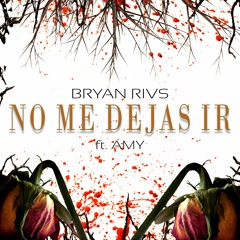 Bryan Rivs - No Me Dejas Ir (ft. AMY)
