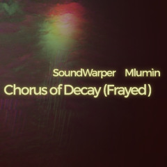 Chorus of Decay (Frayed)