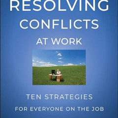 GET KINDLE 📂 Resolving Conflicts at Work: Ten Strategies for Everyone on the Job by
