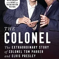 FREE EBOOK 💕 The Colonel: The Extraordinary Story of Colonel Tom Parker and Elvis Pr