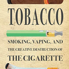 [Get] PDF 📔 The Rediscovery of Tobacco: Smoking, Vaping, and the Creative Destructio