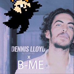 Dennis Lloyd - Never Mind (B-ME Remix)