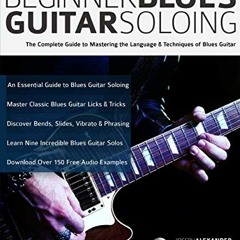 ✔️ [PDF] Download Beginner Blues Guitar Soloing: The Complete Guide to Mastering the Language &