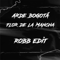 Arde Bogotá - Flor de la Mancha (Robb Edit)