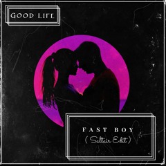 Good Life , FAST BOY , ( Saltair Edit )