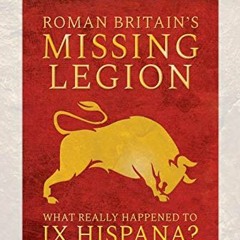 ACCESS [KINDLE PDF EBOOK EPUB] Roman Britain's Missing Legion: What Really Happened t