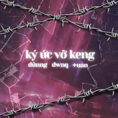 ký ức vỡ keng - Dũnng ft Dwnq, +uannocent