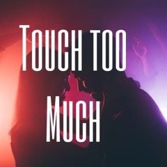 Touch too much