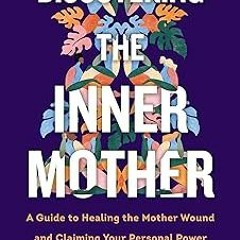 [ Discovering the Inner Mother: A Guide to Healing the Mother Wound and Claiming Your Personal