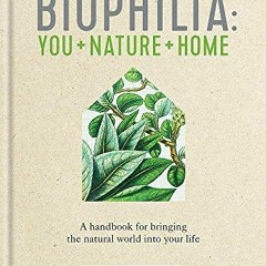 [Read] EBOOK ✏️ Biophilia: A handbook for bringing the natural world into your life b