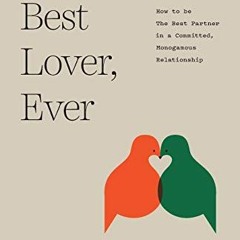 [Read] PDF EBOOK EPUB KINDLE The Best Lover, Ever: How to be The Best Partner in a Committed, Monoga