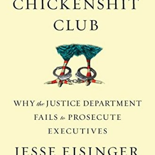 ACCESS PDF 📜 The Chickenshit Club: Why the Justice Department Fails to Prosecute Exe