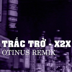 TRẮC TRỞ - X2X | OTINUS REMIX