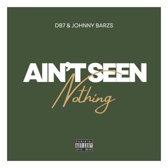 Db7 & Johnny Barzs - Ain't Seen Nothing