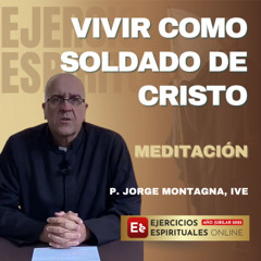 Vivir como Soldado de Cristo: El llamado del Rey Eterno - P Jorge Montagna