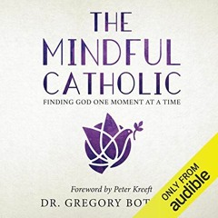 free PDF 💜 The Mindful Catholic: Finding God One Moment at a Time by  Dr. Gregory Bo