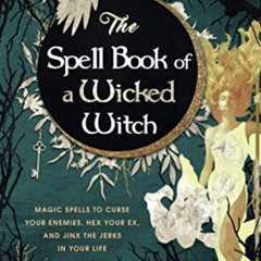[DOWNLOAD] KINDLE 📍 The Spell Book of a Wicked Witch: Magic Spells To Curse Your Ene