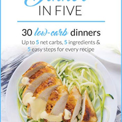 [Read] PDF 💛 Dinner in Five: Thirty Low Carb Dinners. Up to 5 Net Carbs & 5 Ingredie