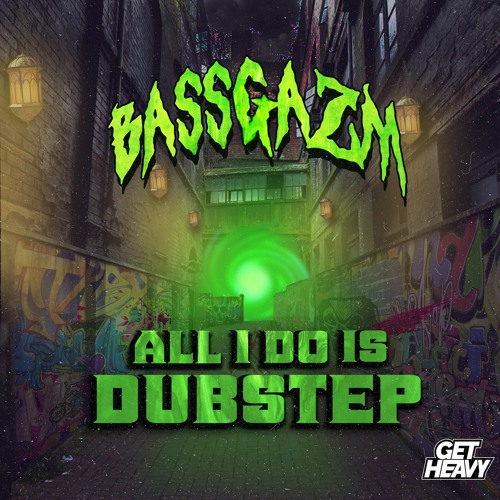 Bassgazm - All I Do Is Dubstep
