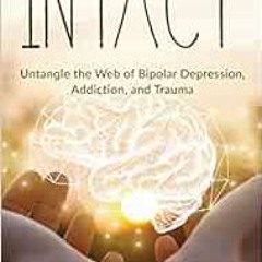 View EBOOK 💞 Intact: Untangle the Web of Bipolar Depression, Addiction, and Trauma b