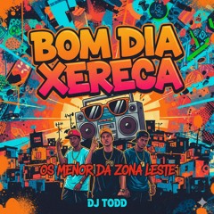 Os Menor da Zona Leste - Bom Dia Xereca Dj Todd.mp3