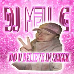 🙋 DJ MELL G 🙋 DO U B£LI£V£ IN $£XXXM1XXX 🙋