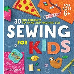 [PDF] ❤️ Read Sewing For Kids: 30 Fun Projects to Hand and Machine Sew by  Alexa  Ward