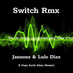 Switch Rmx - Jansons & Lulo Diaz - ft Dope Earth Alien (Remix)