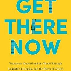 Get FREE Book Get There Now: Transform Yourself and the World Through Laughter, Listening, and