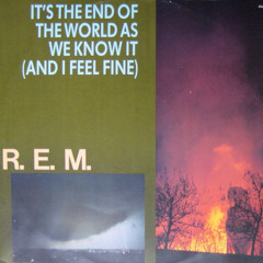 Its The End of The World As We Know It (And I Feel Fine)(R.E.M. cover)