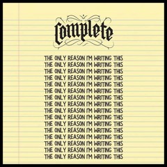 Complete — The Only Reason I'm Writing This