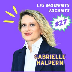 Episode 27, Gabrielle Halpern, docteure en philosophie, autrice