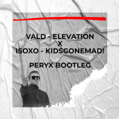 VALD - ELEVATION X ISOXO KIDSGONEMAD! (PERYX BOOTLEG) (PITCHED FOR COPYRIGHTS)
