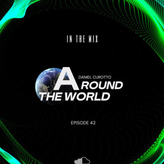 AROUND THE WORLD EPISODE 42 IN THE MIX DANIEL CUROTTO