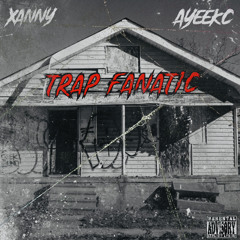 Trap Fanatic- Xanny ft. AYEEKC