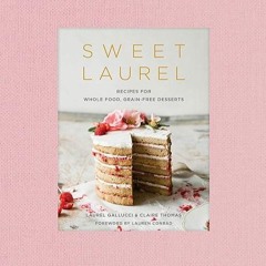 Epub✔ Sweet Laurel: Recipes for Whole Food, Grain-Free Desserts: A Baking Book