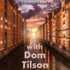 driving slowly.. with Dom Tilson