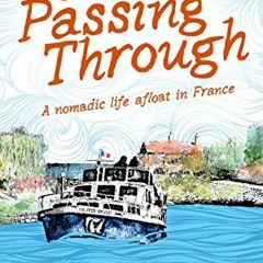 [Access] PDF ☑️ Just Passing Through: A nomadic life afloat in France (In Search of a
