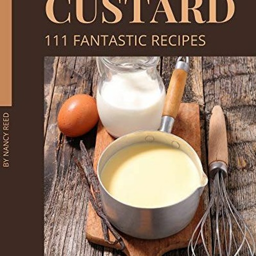 [ACCESS] [EPUB KINDLE PDF EBOOK] 111 Fantastic Custard Recipes: A Must-have Custard Cookbook for Eve