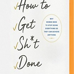 VIEW KINDLE 📂 How to Get Sh*t Done by  Erin Falconer &  Lauren Fortgang PDF EBOOK EP