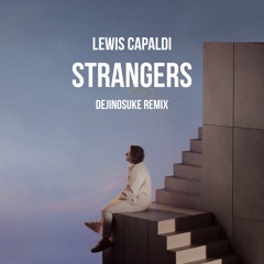 Lewis Capaldi - Strangers (dejinosuke Remix)
