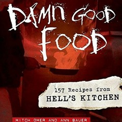 ACCESS [EBOOK EPUB KINDLE PDF] Damn Good Food: 157 Recipes from Hell's Kitchen by  Mitch Omer &  Ann