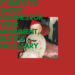 It Hurts To Shoot Gnomes For Your Merriment, But It's Necessary